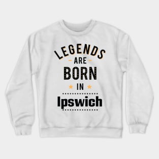 Legends Are Born In Ipswich Crewneck Sweatshirt